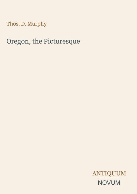 "Thos. D. Murphy," "Oregon, the Picturesque," "ANTIQUM NOVUM." Einfache, minimalistische Gestaltung mit hellem Hintergrund.
