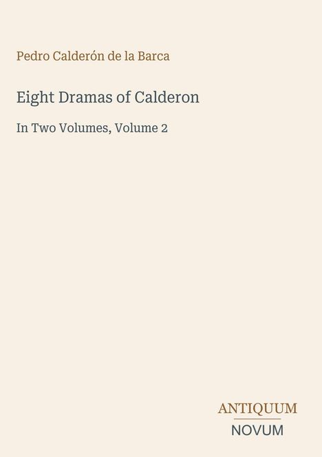 Pedro Calderón de la Barca, Eight Dramas of Calderon, In Two Volumes, Volume 2, Antiquum Novum unten.