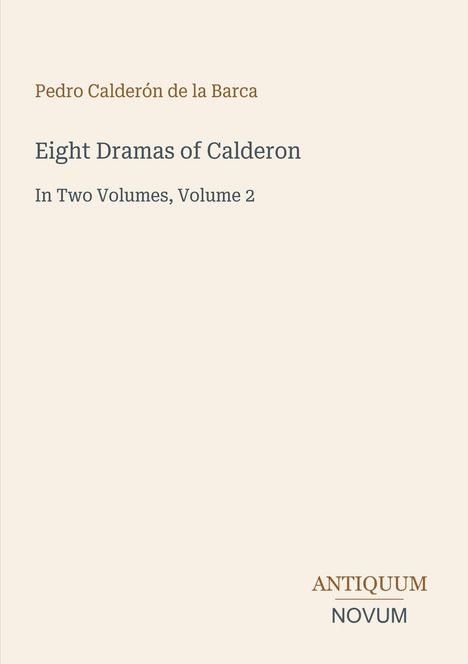 Pedro Calderón de la Barca: Acht Dramen von Calderon. In zwei Bänden, Band 2. Unten: Logo ANTIQUUM NOVUM.