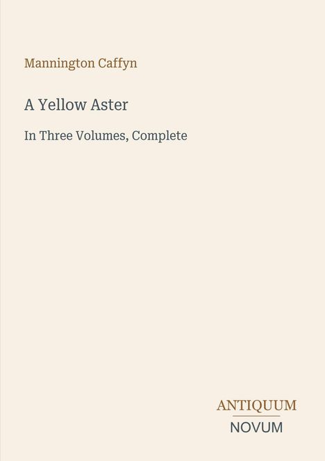 Mannington Caffyn: A Yellow Aster, In Three Volumes, Complete. Unten rechts ein Logo mit "ANTIQUM NOVUM". Cremefarbener Hintergrund.