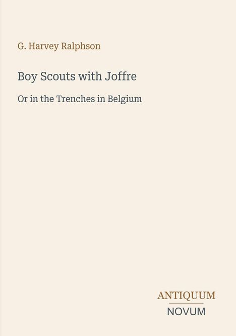 Titel: "Boy Scouts with Joffre". Untertitel: "Or in the Trenches in Belgium". Autor: G. Harvey Ralphson. Verlagsname unten.