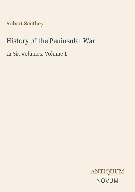 Robert Southey, History of the Peninsular War, In Six Volumes, Volume 1. Unten rechts: ANTIQUUM NOVUM. Schlichtes Cover.