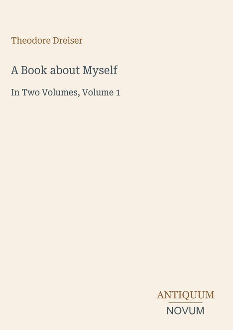 Theodore Dreiser, A Book about Myself, In Two Volumes, Volume 1. Unten: ANTIQUUM NOVUM. Hellbeige Hintergrund.
