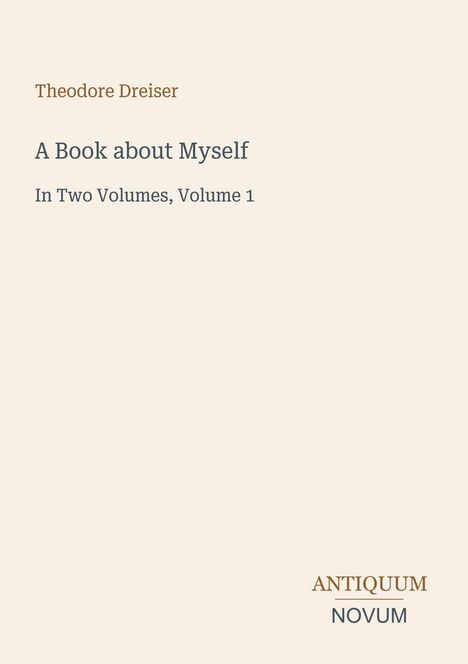 Buchtitel "A Book about Myself" von Theodore Dreiser, "In Two Volumes, Volume 1", unten rechts "ANTIQUM NOVUM".