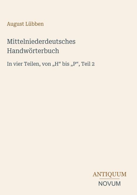 Text:  
August Lübben  
Mittelniederdeutsches Handwörterbuch  
In vier Teilen, von „H“ bis „P“, Teil 2  
ANTIKUM NOVUM  
Das Buchcover ist schlicht mit einem beigen Hintergrund.