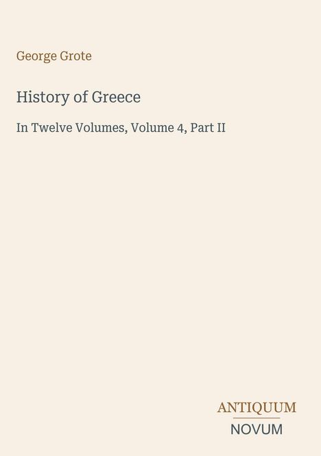 "George Grote: History of Greece, In Twelve Volumes, Volume 4, Part II." Unten rechts das Logo "ANTIQUM NOVUM".