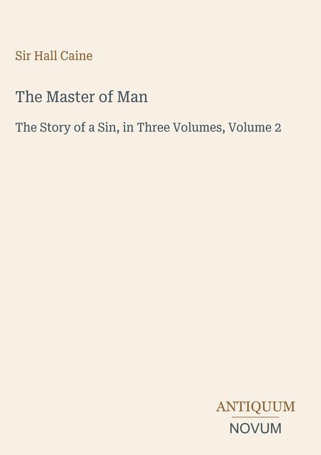 Sir Hall Caine, The Master of Man, The Story of a Sin, in Three Volumes, Volume 2. Unten rechts "ANTIQUM NOVUM". Beige Hintergrund.
