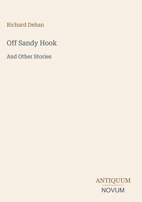 Text: "Richard Dehan, Off Sandy Hook, And Other Stories, ANTIQUUM NOVUM." Schlichtes Design mit beigem Hintergrund.