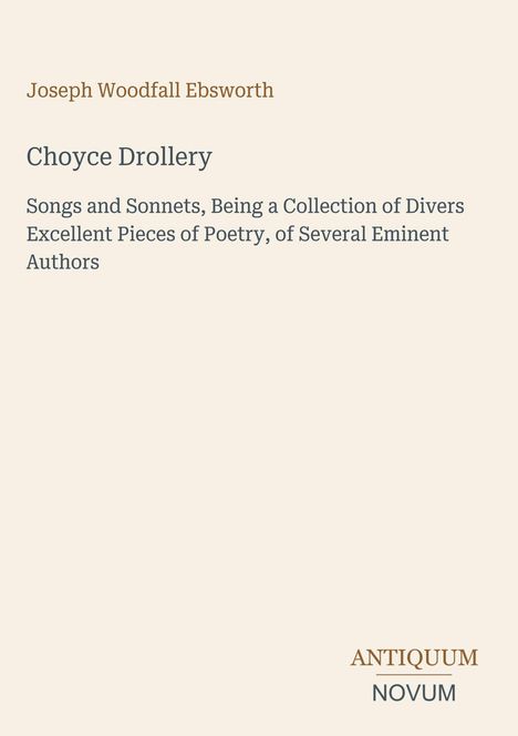Titel: Choyce Drollery von Joseph Woodfall Ebsworth. Eine Sammlung von Liedern und Sonetten. Unten: ANTIQUUM NOVUM.