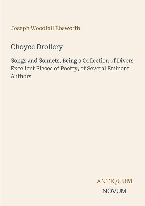 Joseph Woodfall Ebsworth, Choyce Drollery, Songs and Sonnets. Unten rechts "ANTIQUM NOVUM". Schlichtes, cremefarbenes Layout.