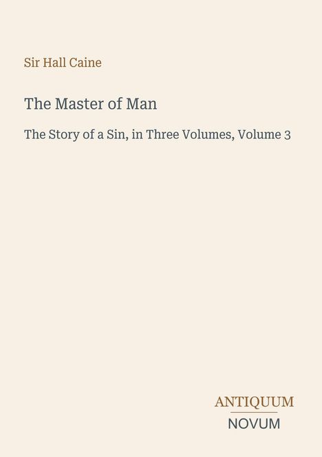 Text: „Sir Hall Caine. The Master of Man. The Story of a Sin, in Three Volumes, Volume 3. ANTIQUUM NOVUM.“ Beige Hintergrund.