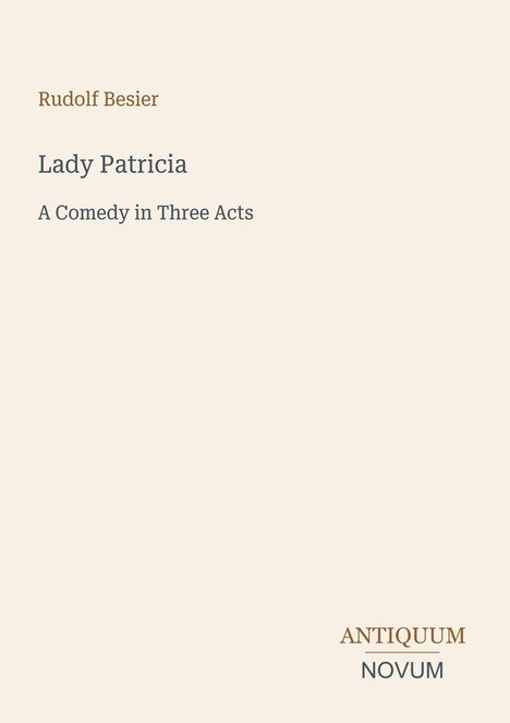 Rudolf Besier, Lady Patricia, A Comedy in Three Acts. Unten rechts steht "ANTIQUM NOVUM". Beiges, schlichtes Layout.