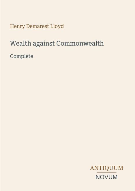 Titel: "Wealth against Commonwealth". Autor: Henry Demarest Lloyd. Unten rechts: ANTIQUUM NOVUM.