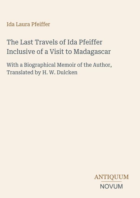 Text: "The Last Travels of Ida Pfeiffer Inclusive of a Visit to Madagascar." Beige Hintergrund, schlichtes Design.