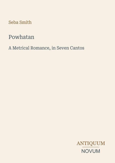Seba Smith, Powhatan: A Metrical Romance, in Seven Cantos. Unten rechts ein Logo mit "ANTIQUM NOVUM". Hintergrund beige.