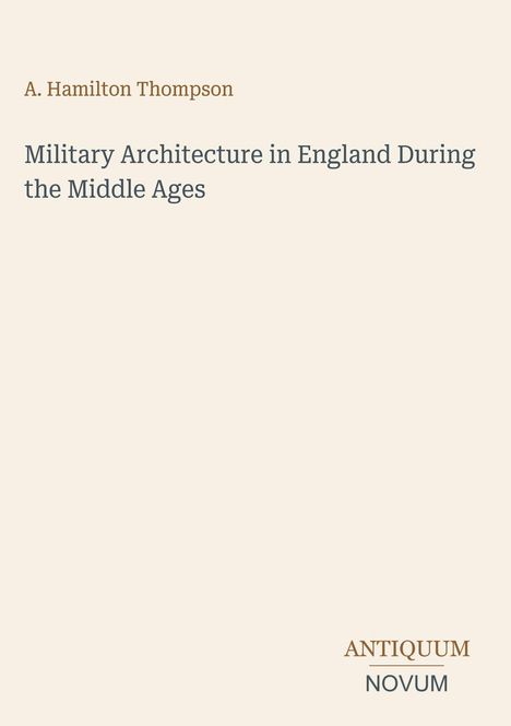 Titel: "Military Architecture in England During the Middle Ages" von A. Hamilton Thompson, unten rechts Logo "Antiquum Novum".
