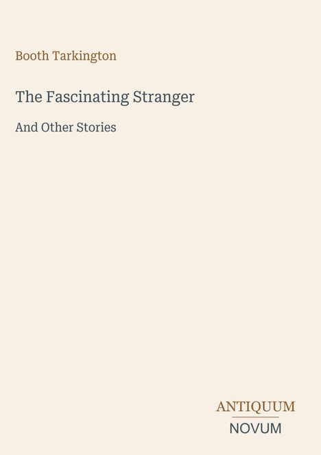 „Booth Tarkington“, „The Fascinating Stranger And Other Stories“ in schlichter Schrift auf beigem Hintergrund.