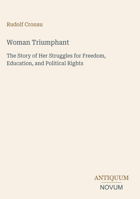 „Woman Triumphant“ von Rudolf Cronau. Untertitel: „The Story of Her Struggles...“. Unten rechts ein Logo: ANTIQUUM NOVUM.