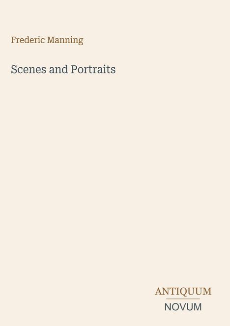 "Frederic Manning. Scenes and Portraits. ANTIQUUM NOVUM." Beige Hintergrund, minimalistische Gestaltung.