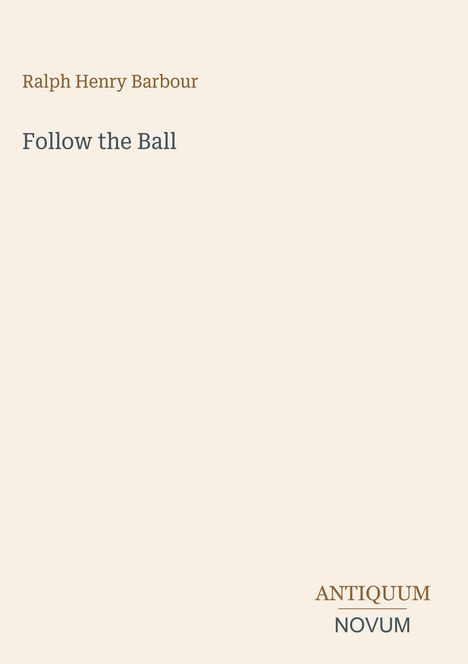 Oben steht "Ralph Henry Barbour", darunter "Follow the Ball". Unten rechts ist "ANTIKUM NOVUM" platziert.