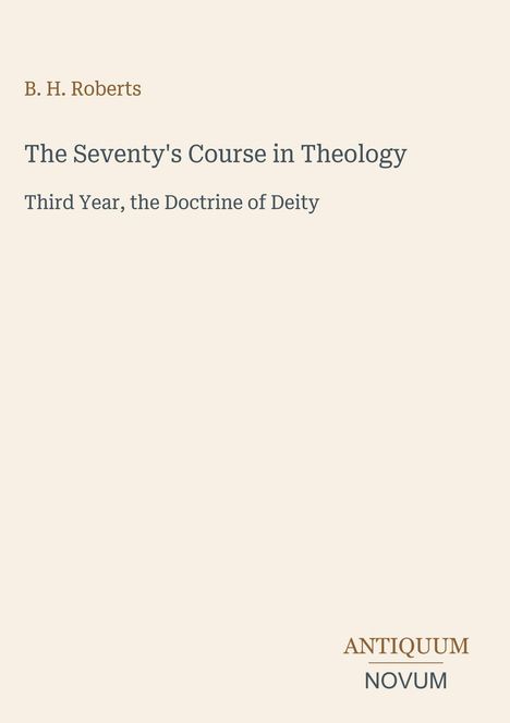 Texte: "B. H. Roberts", "The Seventy's Course in Theology", "Third Year, the Doctrine of Deity", "ANTIQUM NOVUM". Beigefarbener Hintergrund.
