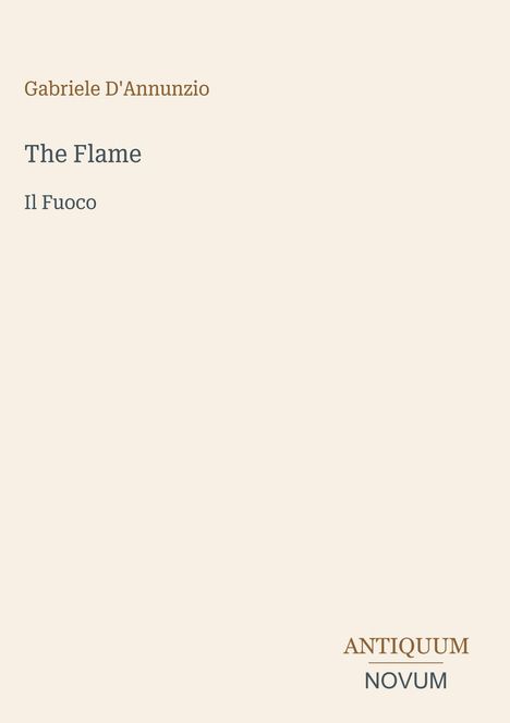 Text: Gabriele D'Annunzio, The Flame, Il Fuoco. Unten rechts steht ANTIQUUM NOVUM. Beige Hintergrund.