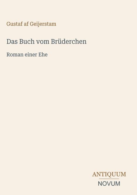 Titel: "Das Buch vom Brüderchen", Autor: Gustaf af Geijerstam, Untertitel: "Roman einer Ehe". Unten: ANTICUM NOVUM.
