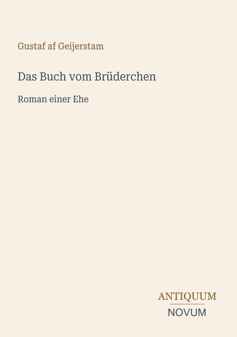 Oben steht „Gustaf af Geijerstam“. Titel: „Das Buch vom Brüderchen“. Untertitel: „Roman einer Ehe“. Logo: ANTIQUUM NOVUM.
