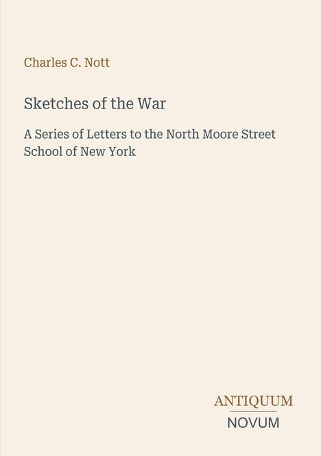 "Charles C. Nott. Sketches of the War. A Series of Letters to the North Moore Street School of New York." Schlichter Hintergrund.