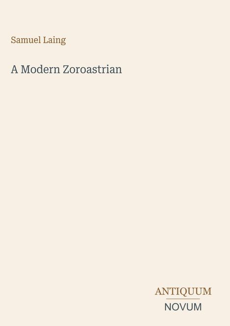 Samuel Laing, "A Modern Zoroastrian". Unten rechts steht "ANTIQUM NOVUM". Beiger Hintergrund.