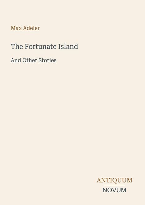 Max Adeler: The Fortunate Island and Other Stories. Logo "ANTIQUM NOVUM". Hintergrund in Beige.