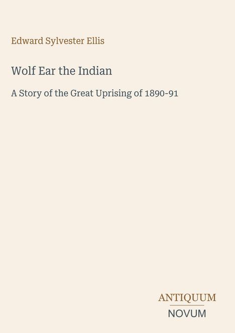 Titel: "Wolf Ear the Indian". Untertitel: "A Story of the Great Uprising of 1890-91". Autor: Edward Sylvester Ellis.
