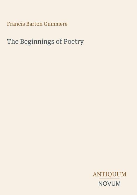 Text: "Francis Barton Gummere, The Beginnings of Poetry, ANTIQUUM NOVUM." Beige Hintergrund, minimalistisches Design.