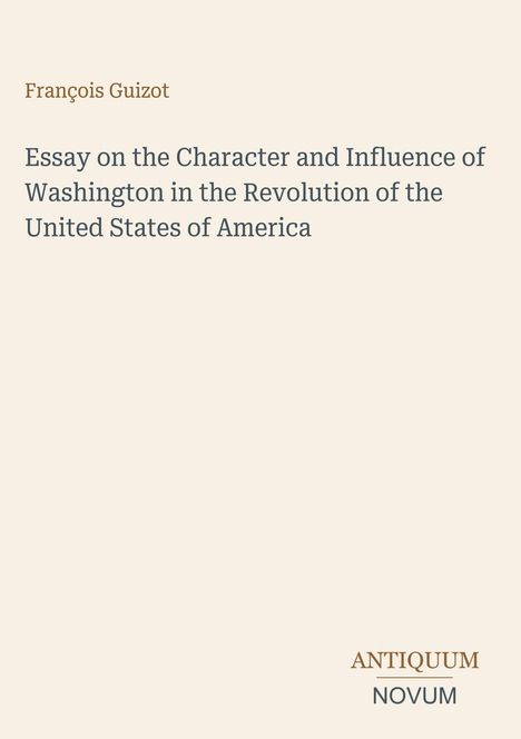 Text: "François Guizot. Essay on the Character and Influence of Washington in the Revolution of the United States of America." Unten steht "ANTIQUM NOVUM". Hintergrund schlicht, beige.