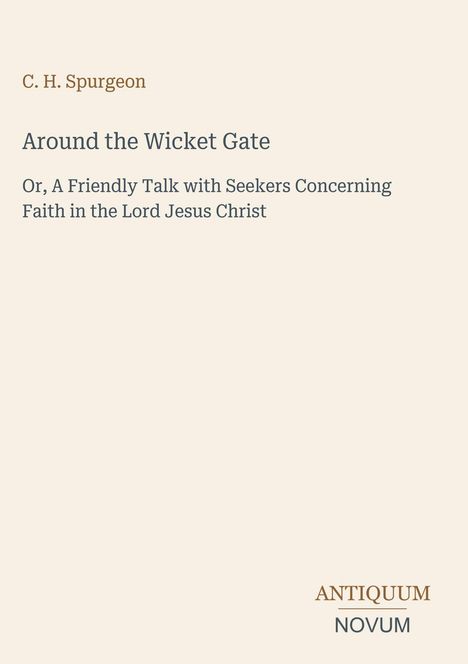 C. H. Spurgeon; Titel: "Around the Wicket Gate"; Logo: ANTIQUUM NOVUM. Heller Hintergrund.