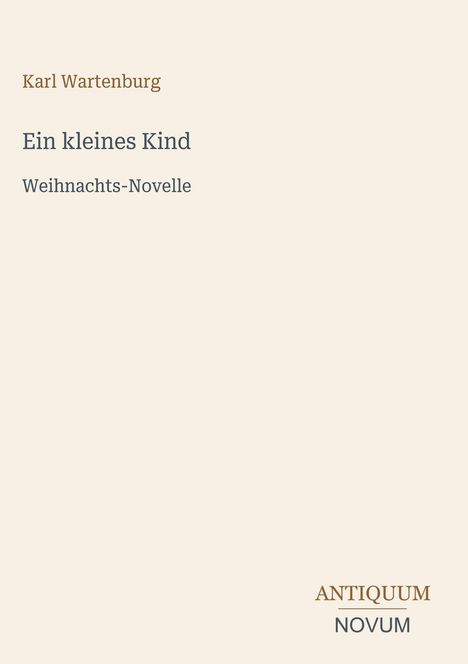 „Karl Wartenburg“, „Ein kleines Kind“, „Weihnachts-Novelle“. Unten: „ANTIQUM NOVUM“. Schlichtes, helles Design.