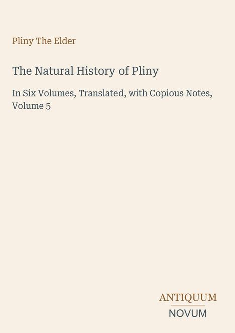 Text: Pliny The Elder, The Natural History of Pliny, Volume 5. Unten steht "ANTIQUM NOVUM". Beigefarbener Hintergrund.