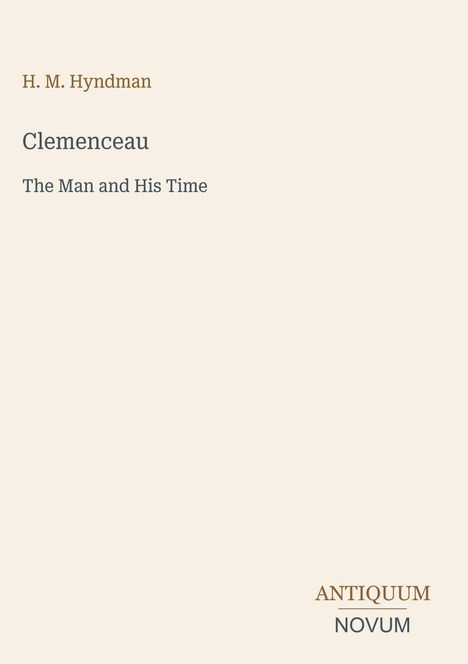 H. M. Hyndman, Clemenceau: The Man and His Time. Unten rechts: Logo "ANTIQUM NOVUM". Hintergrund in Beige.
