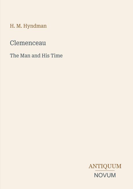 H. M. Hyndman, Clemenceau: The Man and His Time. Unten rechts steht "ANTIQUM NOVUM". Beige Hintergrund.