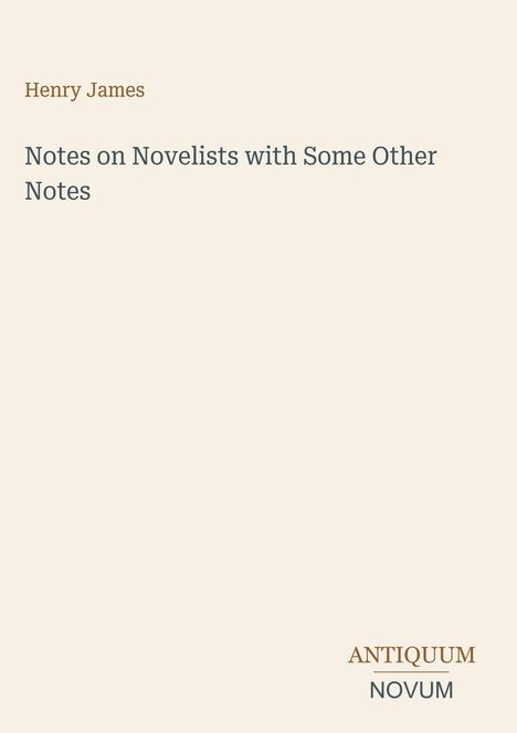 Text: „Henry James. Notes on Novelists with Some Other Notes. ANTIQUUM NOVUM“. Beige Hintergrund.