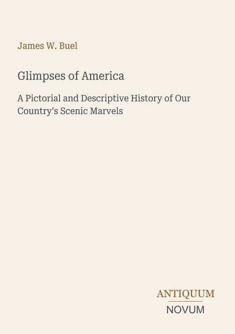 James W. Buel, Glimpses of America, A Pictorial and Descriptive History of Our Country's Scenic Marvels. Logo: Antiquum Novum.