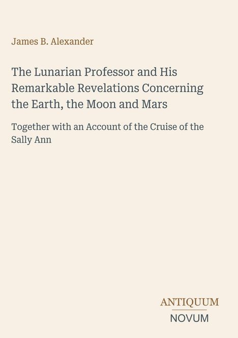 Titel: The Lunarian Professor and His Remarkable Revelations. Autor: James B. Alexander. Unten: ANTIQUUM NOVUM.