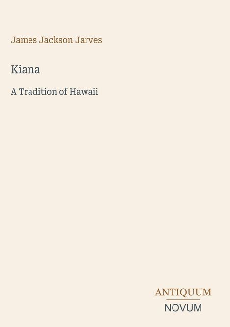 „James Jackson Jarves“, „Kiana“, „A Tradition of Hawaii“. Unten rechts: „Antiquum Novum“. Schlichte Covergestaltung.