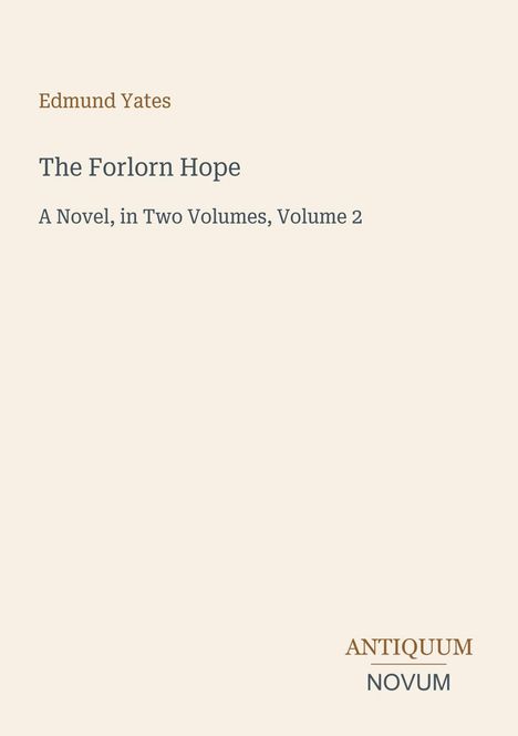 Text: Edmund Yates, The Forlorn Hope, A Novel, in Two Volumes, Volume 2, ANTIQUUM NOVUM. Schlichtes Design auf hellem Hintergrund.