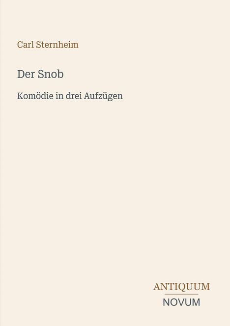 Carl Sternheim, "Der Snob", Komödie in drei Aufzügen. Unten rechts: ANTIQUM NOVUM. Heller Hintergrund.