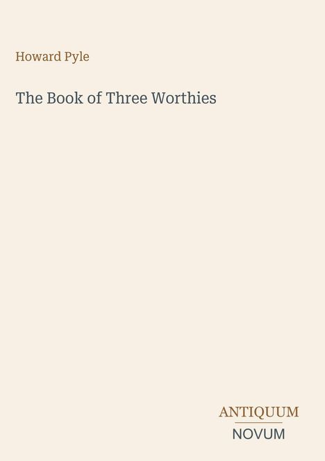 Titel: "The Book of Three Worthies". Autor: "Howard Pyle". Unten rechts steht "ANTIQUM NOVUM". Schlichtes Design.