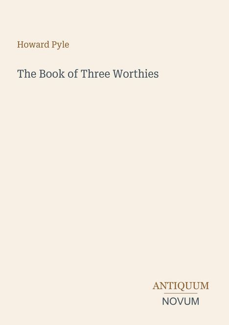Text: "Howard Pyle", "The Book of Three Worthies", "ANTIQUM", "NOVUM". Schlichtes, beiges Coverdesign.