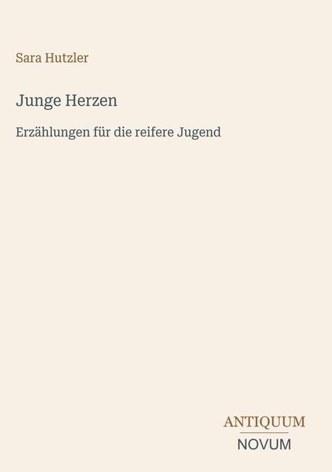 "Buchtitel: 'Junge Herzen'. Autor: Sara Hutzler. Untertitel: 'Erzählungen für die reifere Jugend'. Unten: Logo 'ANTIQUM NOVUM'."