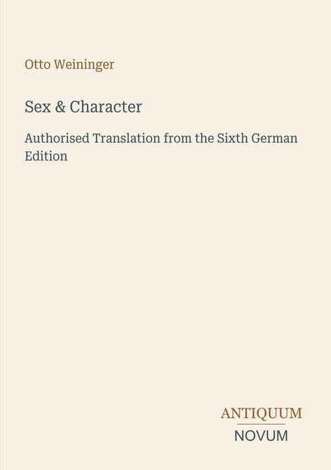 "Sex & Character" von Otto Weininger, autorisierte Übersetzung der sechsten deutschen Ausgabe. Unten Logo: Antiquum Novum.