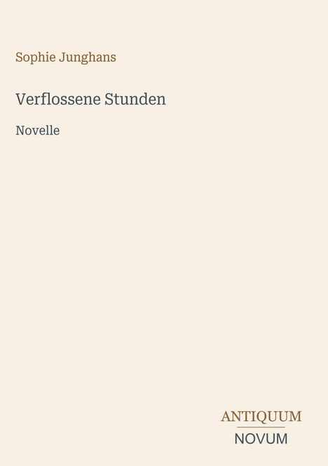 Text: "Sophie Junghans, Verflossene Stunden, Novelle, ANTIQUUM NOVUM". Schlichtes, minimalistisches Design.